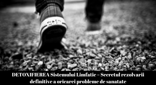 Cum sa faci detoxifierea sistemului limfatic – secretul rezolvarii definitive a oricarei probleme de sanatate